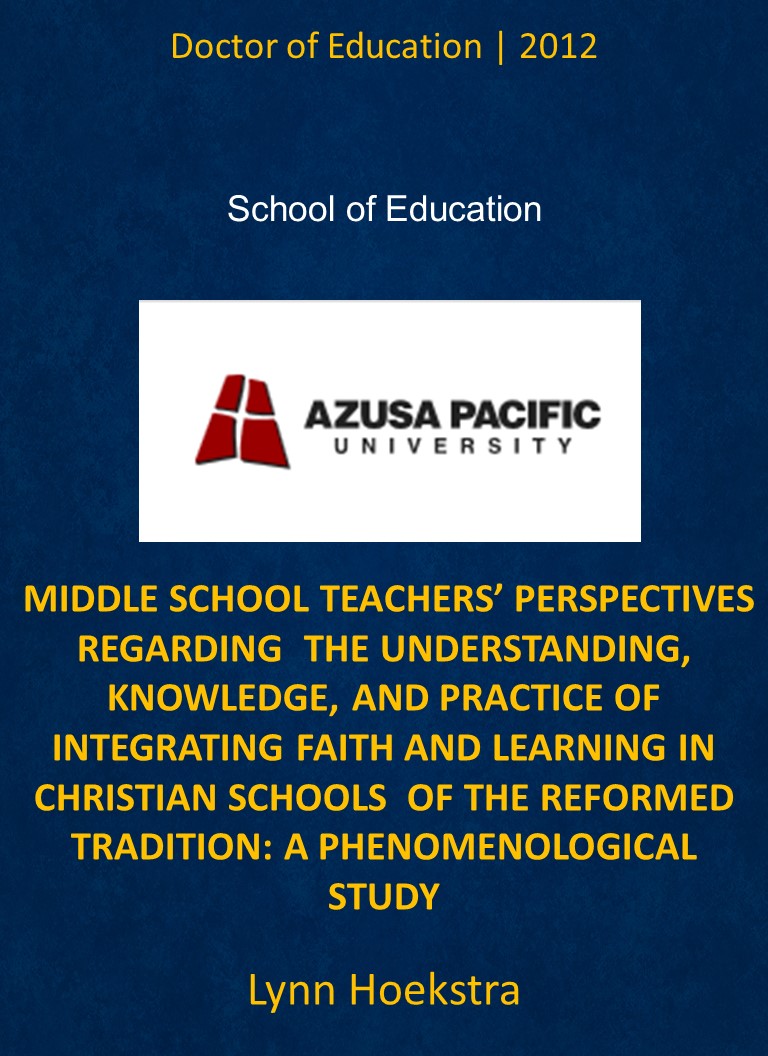 Title details for MIDDLE SCHOOL TEACHERS’ PERSPECTIVES REGARDING  THE UNDERSTANDING, KNOWLEDGE, AND PRACTICE OF  INTEGRATING FAITH AND LEARNING IN CHRISTIAN SCHOOLS  OF THE REFORMED TRADITION: by Lynn Hoekstra - Available